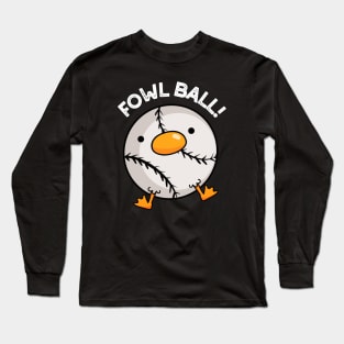 Fowl Ball Funny Sports Pun Long Sleeve T-Shirt